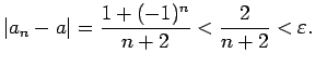 $\displaystyle \vert a_n-a\vert=\frac{1+(-1)^n}{n+2}<\frac{2}{n+2}<\varepsilon\/.$