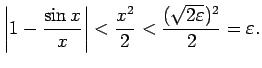 $\displaystyle \left\vert 1-\frac{\sin x}{x}\right\vert<\frac{x^2}{2}<\frac{(\sqrt{2\varepsilon})^2}{2}=\varepsilon\/.$