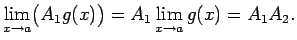 $\displaystyle \lim\limits_{x\rightarrow a}\bigl(A_1g(x)\bigr)=
A_1\lim\limits_{x\rightarrow a}g(x)=A_1A_2\/.$
