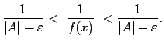 $\displaystyle \frac{1}{\vert A\vert+\varepsilon}<\left\vert\frac{1}{f(x)}\right\vert<\frac{1}{\vert A\vert-\varepsilon}\/.$