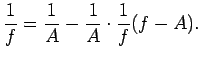 $\displaystyle \frac{1}{f}=\frac{1}{A}-\frac{1}{A}\cdot\frac{1}{f}(f-A)\/.$