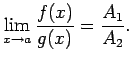 $\displaystyle \lim\limits_{x\rightarrow a}\frac{f(x)}{g(x)}=\frac{A_1}{A_2}\/.$