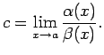 $\displaystyle c=\lim\limits_{x\rightarrow a}\frac{\alpha(x)}{\beta(x)}\/.$