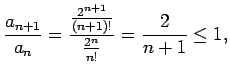 $\displaystyle \frac{a_{n+1}}{a_n}=\frac{\frac{2^{n+1}}{(n+1)!}}{\frac{2^n}{n!}}=\frac{2}{n+1}\leq 1\/,$