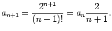 $\displaystyle a_{n+1}=\frac{2^{n+1}}{(n+1)!}=a_n\frac{2}{n+1}\/.$