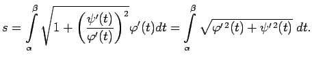 $\displaystyle s=\int\limits_\alpha^\beta\sqrt{1+
\left(\frac{\psi'(t)}{\varphi'...
...int\limits_\alpha^\beta\sqrt{\varphi^{\prime\,2}(t)+\psi^{\prime\,2}(t)}\;dt\/.$