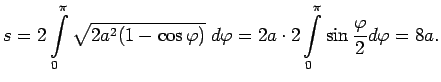 $\displaystyle s=2\int\limits_0^{\pi}\sqrt{2a^2(1-\cos\varphi)}\;d\varphi=
2a\cdot 2\int\limits_0^{\pi}\sin\frac{\varphi}{2}d\varphi=8a\/.$