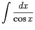 $\displaystyle \int\frac{dx}{\cos x}$