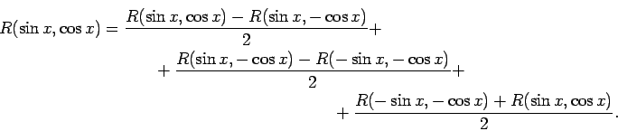 \begin{multline*}
R(\sin x, \cos x)=\frac{R(\sin x, \cos x)-R(\sin x, -\cos x)}{...
...\cos x)}{2}+\\ +\frac{R(-\sin x,
-\cos x)+R(\sin x, \cos x)}{2}.
\end{multline*}