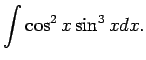 $\displaystyle \int\cos^2x\sin^3xdx\/.$
