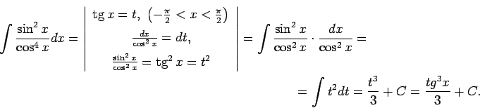\begin{multline*}
\int\frac{\sin^2x}{\cos^4x}dx=\left\vert\begin{array}{c}
\tg ...
...c{dx}{\cos^2x}=\\ =\int
t^2dt=\frac{t^3}{3}+C=\frac{tg^3x}{3}+C.
\end{multline*}