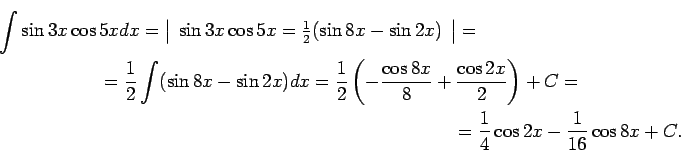 \begin{multline*}
\int\sin 3x\cos 5xdx=\left\vert\begin{array}{c}
\sin 3x\cos 5...
...os 2x}{2}\right)+C=\\
=\frac{1}{4}\cos2x-\frac{1}{16}\cos 8x+C.
\end{multline*}