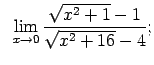 $\displaystyle \;\;\lim\limits_{x\rightarrow 0}\frac{\sqrt{x^2+1}-1}{\sqrt{x^2+16}-4};$