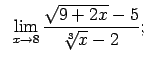 $\displaystyle \;\;\lim\limits_{x\rightarrow 8}\frac{\sqrt{9+2x}-5}{\sqrt[3]{x}-2};$
