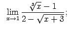 $\displaystyle \;\;\lim\limits_{x\rightarrow 1}\frac{\sqrt[3]{x}-1}{2-\sqrt{x+3}};$