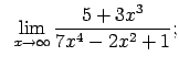$\displaystyle \;\;\lim\limits_{x\rightarrow\infty}\frac{5+3x^3}{7x^4-2x^2+1};$