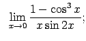 $\displaystyle \;\;\lim\limits_{x\rightarrow 0}\frac{1-\cos^3x}{x\sin 2x};$