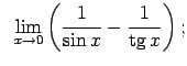 $\displaystyle \;\;\lim\limits_{x\rightarrow 0}\left(\frac{1}{\sin x}-\frac{1}{\tg x}\right);$