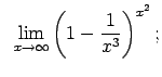 $\displaystyle \;\;\lim\limits_{x\rightarrow\infty}\left(1-\frac{1}{x^3}\right)^{x^2};$
