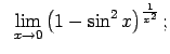 $\displaystyle \;\;\lim\limits_{x\rightarrow 0}\left(1-\sin^2x\right)^{\frac{1}{x^2}};$