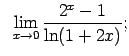 $\displaystyle \;\;\lim\limits_{x\rightarrow 0}\frac{2^x-1}{\ln(1+2x)};$