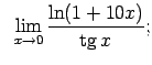 $\displaystyle \;\;\lim\limits_{x\rightarrow 0}\frac{\ln(1+10x)}{\tg x};$