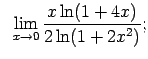 $\displaystyle \;\;\lim\limits_{x\rightarrow 0}\frac{x\ln(1+4x)}{2\ln(1+2x^2)};$
