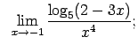 $\displaystyle \;\;\lim\limits_{x\rightarrow -1}\frac{\log_5(2-3x)}{x^4};$