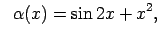$\displaystyle \;\;\alpha(x)=\sin 2x+x^2,$