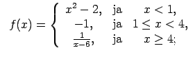 $\displaystyle \;\;f(x)=\left\{\begin{array}{ccc} x^2-2, & \text{ja} & x<1, \\ -...
...ja} & 1\leq x<4, \\ \frac{1}{x-6}, & \text{ja} & x\geq 4; \\ \end{array}\right.$