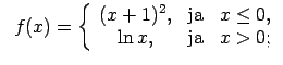 $\displaystyle \;\;f(x)=\left\{\begin{array}{ccc} (x+1)^2, & \text{ja} & x\leq 0, \\ \ln x, & \text{ja} & x>0; \\ \end{array}\right.$