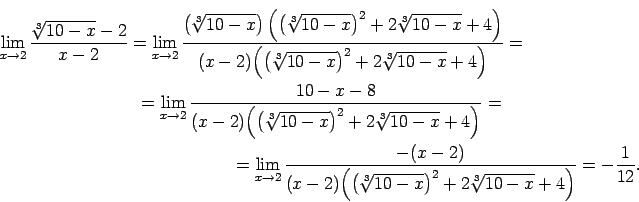 \begin{multline*}
\lim\limits_{x\rightarrow 2}\frac{\sqrt[3]{10-x}-2}{x-2}
=\l...
...sqrt[3]{10-x}\right)^2+
2\sqrt[3]{10-x}+4\Bigr)}=-\frac{1}{12}.
\end{multline*}