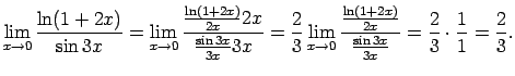 $\displaystyle \lim\limits_{x\rightarrow 0}\frac{\ln(1+2x)}{\sin
3x}=\lim\limits...
...\ln(1+2x)}{2x}}{\frac{\sin 3x}{3x}}=
\frac{2}{3}\cdot\frac{1}{1}=\frac{2}{3}\/.$