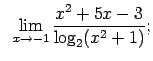 $\displaystyle \;\;\lim\limits_{x\rightarrow -1}\frac{x^2+5x-3}{\log_2(x^2+1)};$