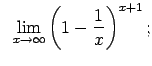 $\displaystyle \;\;\lim\limits_{x\rightarrow\infty}\left(1-\frac{1}{x}\right)^{x+1};$