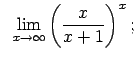 $\displaystyle \;\;\lim\limits_{x\rightarrow\infty}\left(\frac{x}{x+1}\right)^x;$