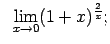 $\displaystyle \;\;\lim\limits_{x\rightarrow 0}(1+x)^{\frac{2}{x}};$