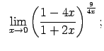 $\displaystyle \;\;\lim\limits_{x\rightarrow 0}\left(\frac{1-4x}{1+2x}\right)^{\frac{9}{4x}};$