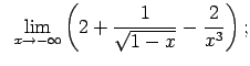 $\displaystyle \;\;\lim\limits_{x\rightarrow -\infty}\left(2+\frac{1}{\sqrt{1-x}}-\frac{2}{x^3}\right);$