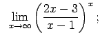 $\displaystyle \;\;\lim\limits_{x\rightarrow\infty}\left(\frac{2x-3}{x-1}\right)^x;$