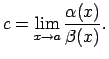 $\displaystyle c=\lim\limits_{x\rightarrow a}\frac{\alpha(x)}{\beta(x)}\/.$