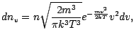$\displaystyle dn_v=n\sqrt{\frac{2m^3}{\pi k^3T^3}}e^{-\frac{mv^2}{2kT}}v^2dv,$