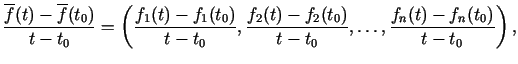 $\displaystyle \frac{\overline{f}(t)- \overline{f}(t_0)}{t-t_0}
=\left(\frac{f_1...
..., \frac{f_2(t)-f_2(t_0)}{t-t_0},
\ldots, \frac{f_n(t)-f_n(t_0)}{t-t_0} \right),$