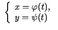 $ \;\left\{\begin{array}{l}
x=\varphi(t),\\
y=\psi(t)
\end{array}\right.\;$