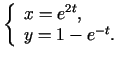 $ \left\{\begin{array}{l}
x=e^{2t},\\
y=1-e^{-t}.
\end{array}\right.$