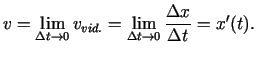 $\displaystyle v=\lim\limits_{\Delta t\rightarrow 0}v_{vid.}=
\lim\limits_{\Delta t\rightarrow 0}\frac{\Delta x}{\Delta t}=x'(t).$