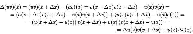 \begin{multline*}
\Delta (uv)(x)=(uv)(x+\Delta x)-(uv)(x)=u(x+\Delta x)v(x+\Delt...
...lta
x)-v(x)\right)=\\ =\Delta u(x)v(x+\Delta x)+u(x)\Delta v(x).
\end{multline*}