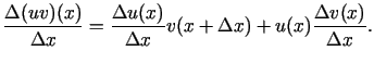 $\displaystyle \frac{\Delta(uv)(x)}{\Delta x}=\frac{\Delta u(x)}{\Delta x}v(x+\Delta x)+u(x)\frac{\Delta v(x)}{\Delta
x}\/.$