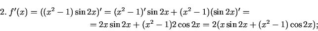 \begin{multline*}
2.\;f'(x)=((x^{2}-1)\sin
2x)'=(x^{2}-1)'\sin 2x+(x^{2}-1)(\si...
...=\\ =2x\sin
2x+(x^{2}-1)2\cos 2x=2(x\sin 2x+(x^{2}-1)\cos 2x)\/;
\end{multline*}