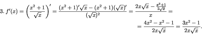 \begin{multline*}3.\;f'(x)=\left(\frac{x^{2}+1}{\sqrt{x}}\right)'=\frac{(x^{2}+1...
...
=\frac{4x^{2}-x^{2}-1}{2x\sqrt{x}}=\frac{3x^{2}-1}{2x\sqrt{x}}.
\end{multline*}